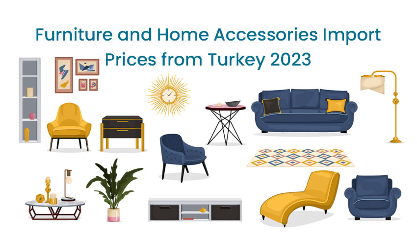Furniture and Home Accessories Import Prices from Turkey 2023