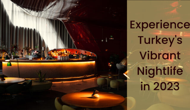 experience-turkeys-vibrant-nightlife-in-2023